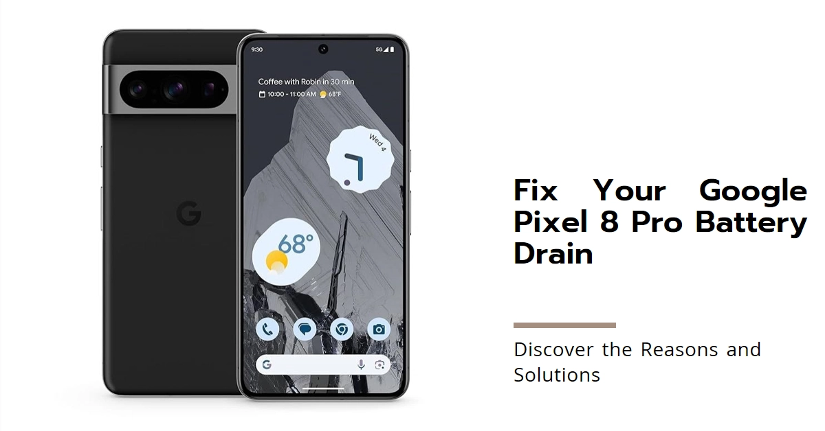 Google Pixel 8 Pro Battery Draining Fast? Find Out Why and How to Fix It!