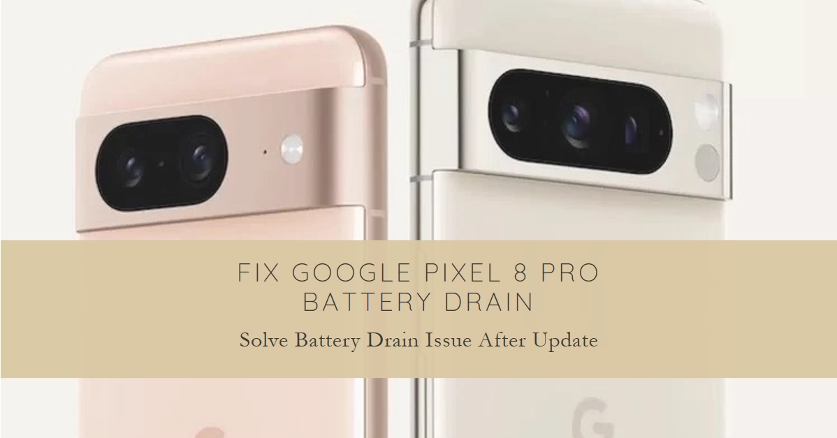 How to Fix Google Pixel 8 Pro Battery Draining Fast from an Update