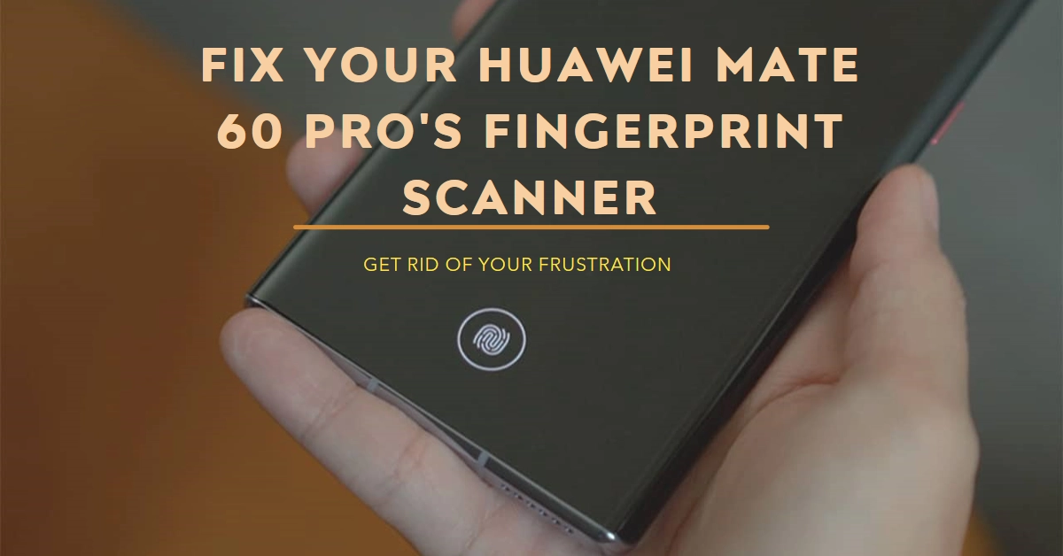 Frustrated by your Huawei Mate 60 Pro's Fingerprint Scanner? Here's how to fix it!