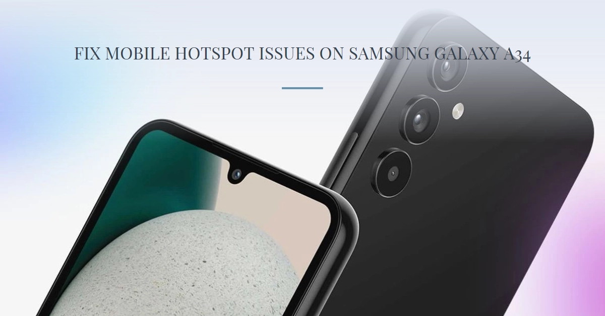 Fixing Mobile Hotspot Issues on Samsung Galaxy A34: Troubleshooting Guide