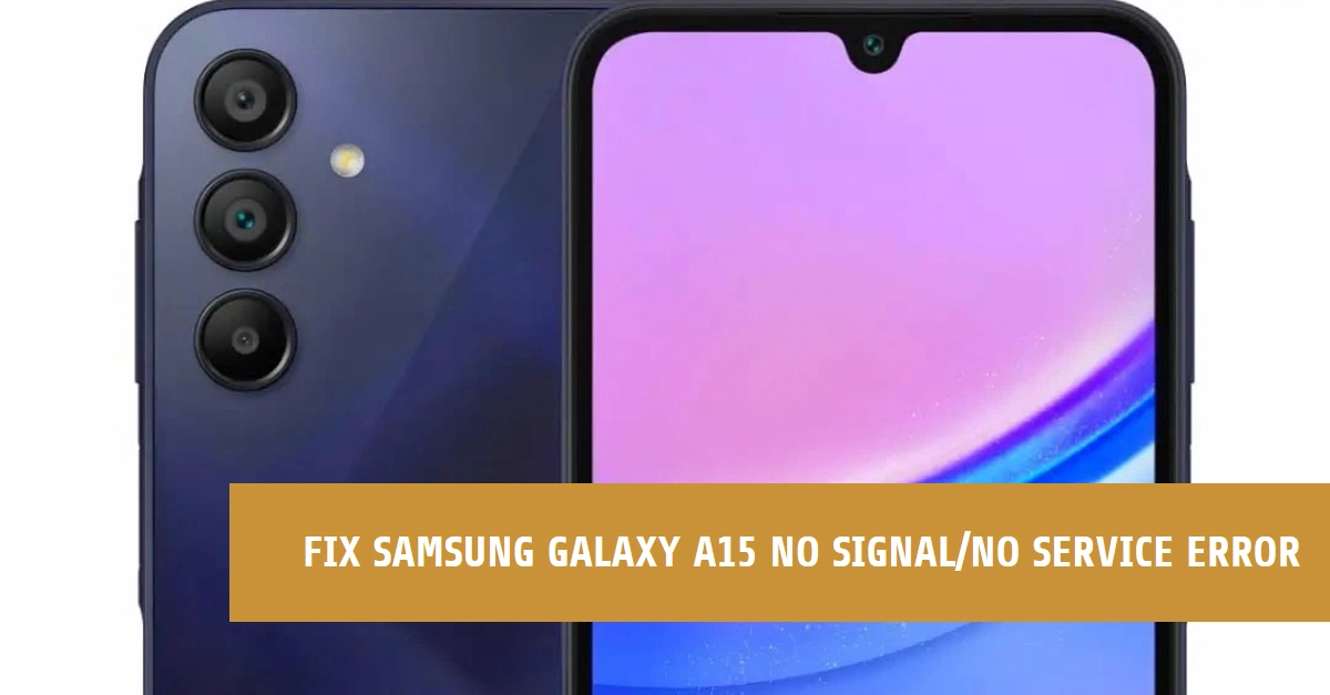 How to Fix Samsung Galaxy A15 No Signal/No Service Error: A Comprehensive Guide