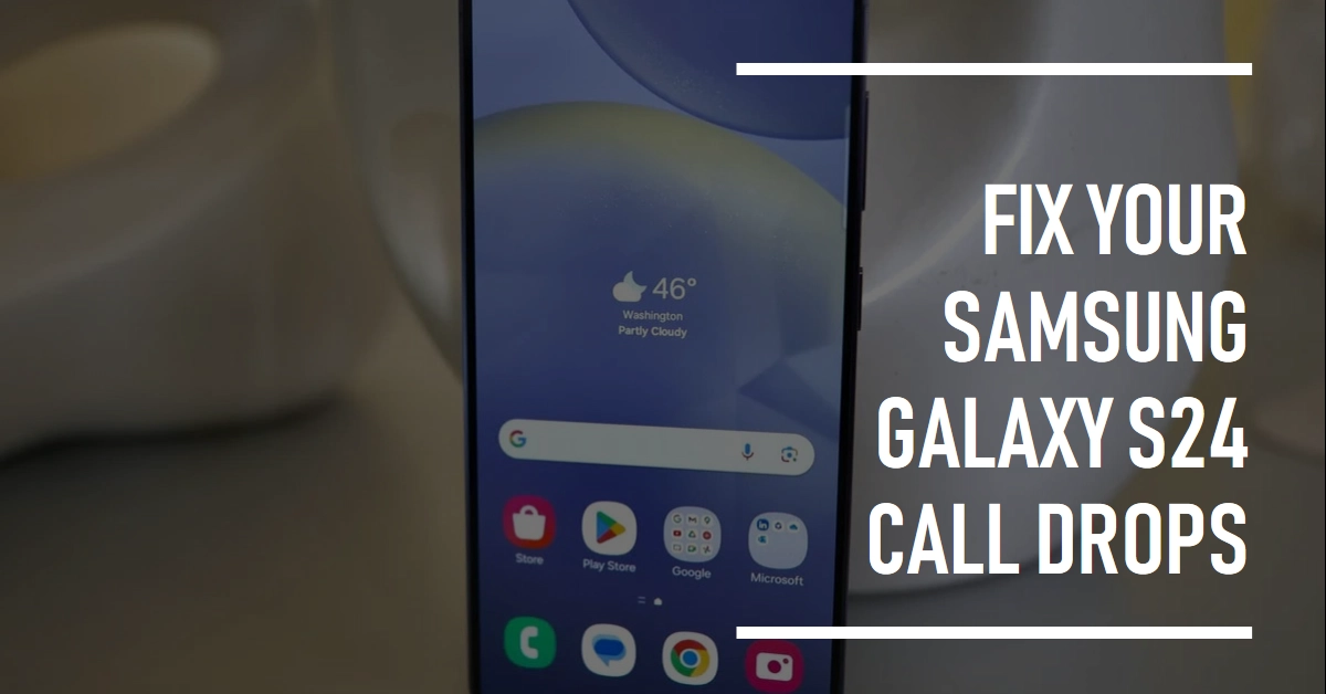 Calls Keep Dropping on Samsung Galaxy S24? Find out why and How to fix it!