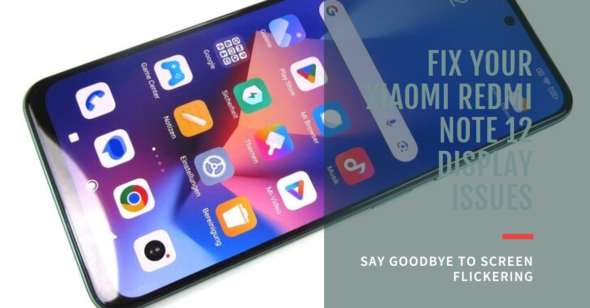 Troubleshooting Xiaomi Redmi Note 12 Display Issues: Screen Flickering
