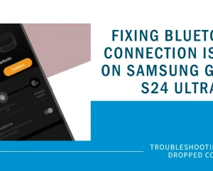 Samsung Galaxy S24 Ultra Bluetooth Connection Keep Dropping | Why and How to Fix