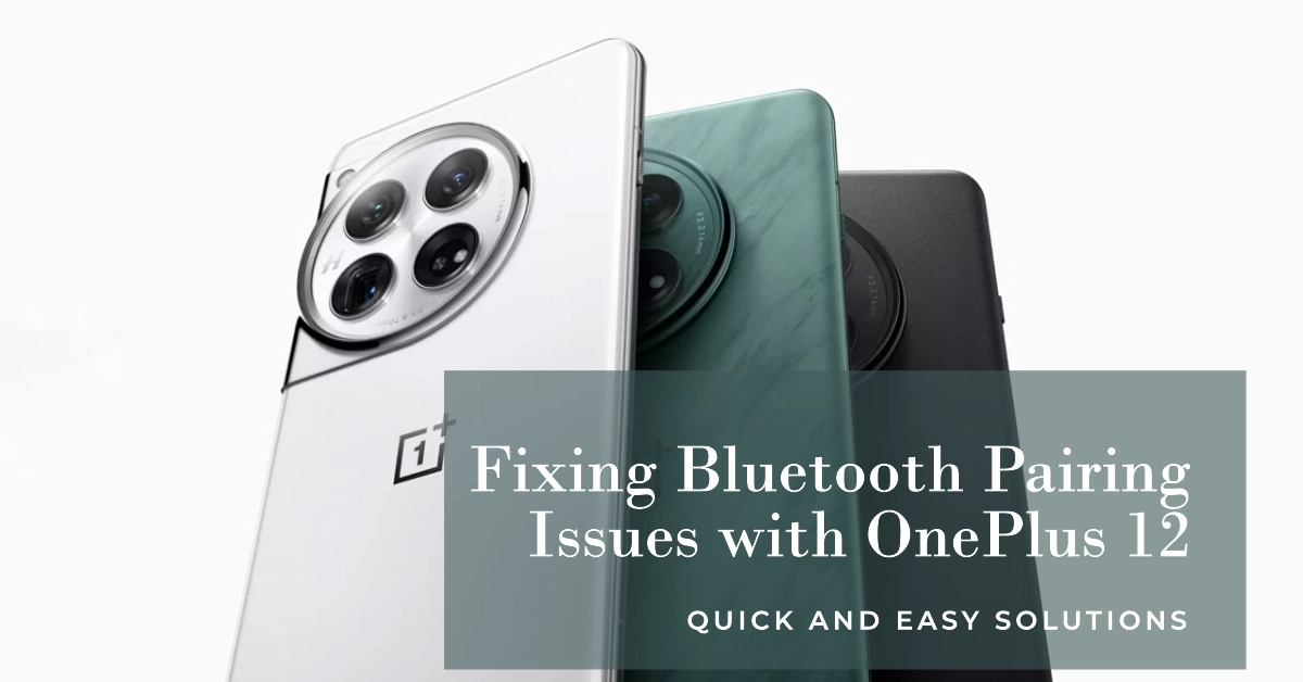 OnePlus 12 Won't Pair with Bluetooth Device? Here's How to Fix It
