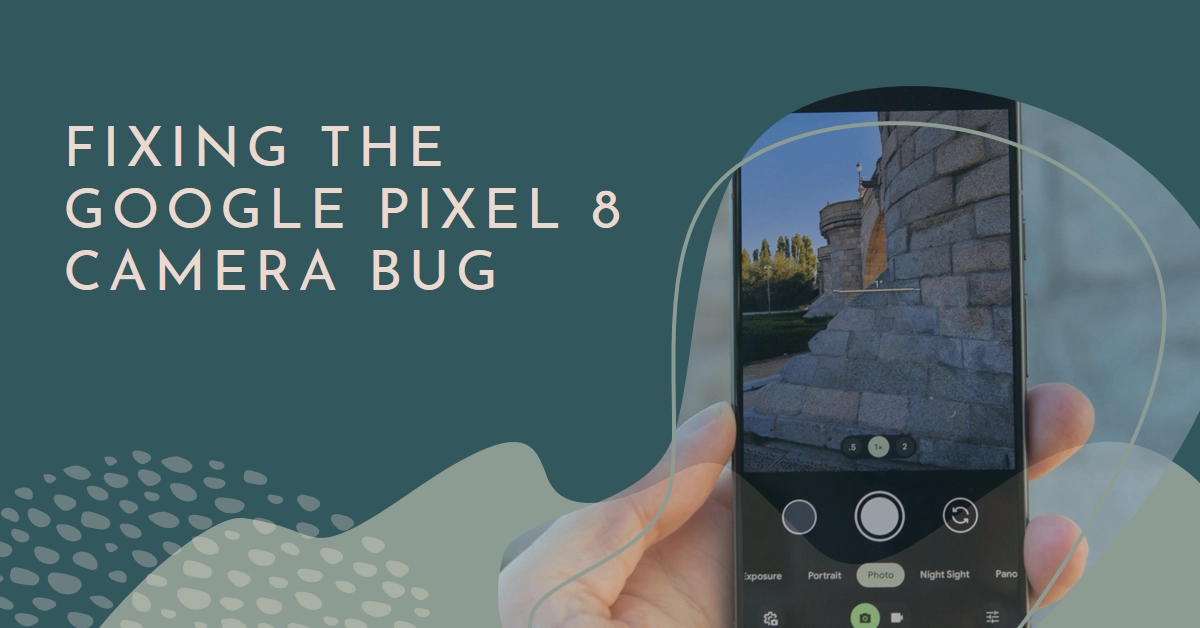 Google Pixel 8 Camera Bug Dampens Photo and Video Quality: Potential Solutions and Workarounds