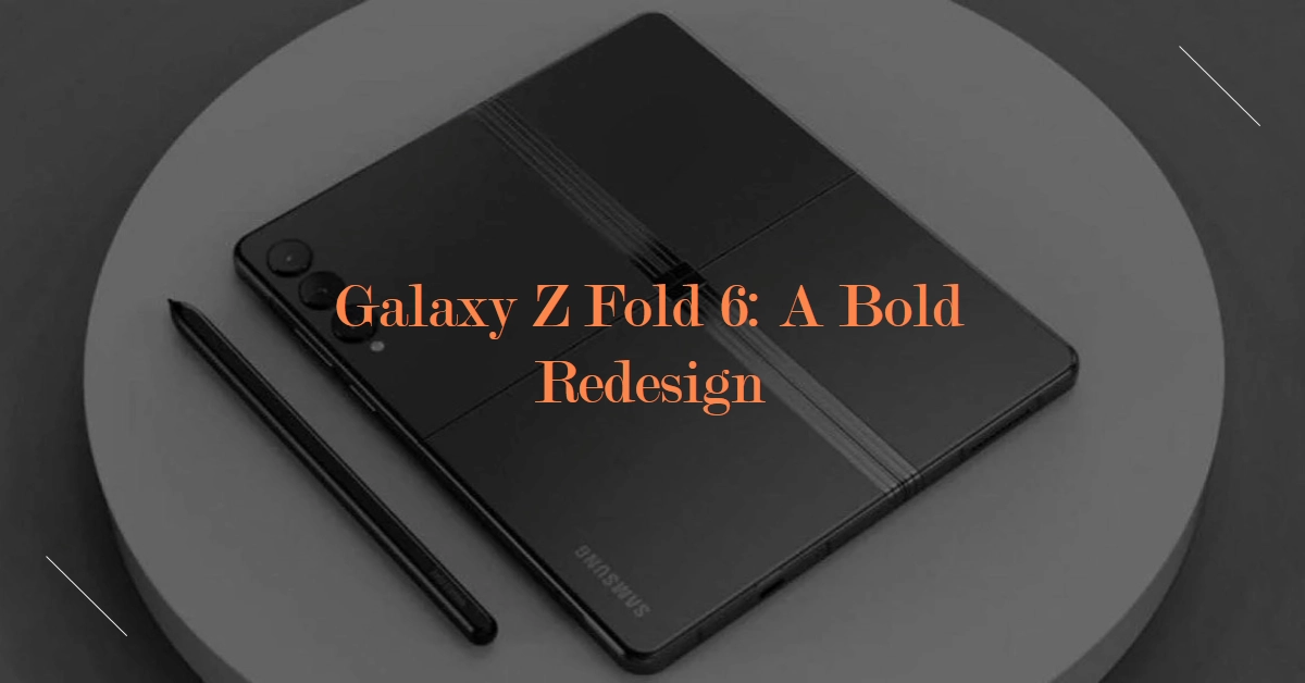 Galaxy Z Fold 6 Leaks Hint at a Bold Redesign: Thinner, Wider, and S24 Ultra-Inspired?