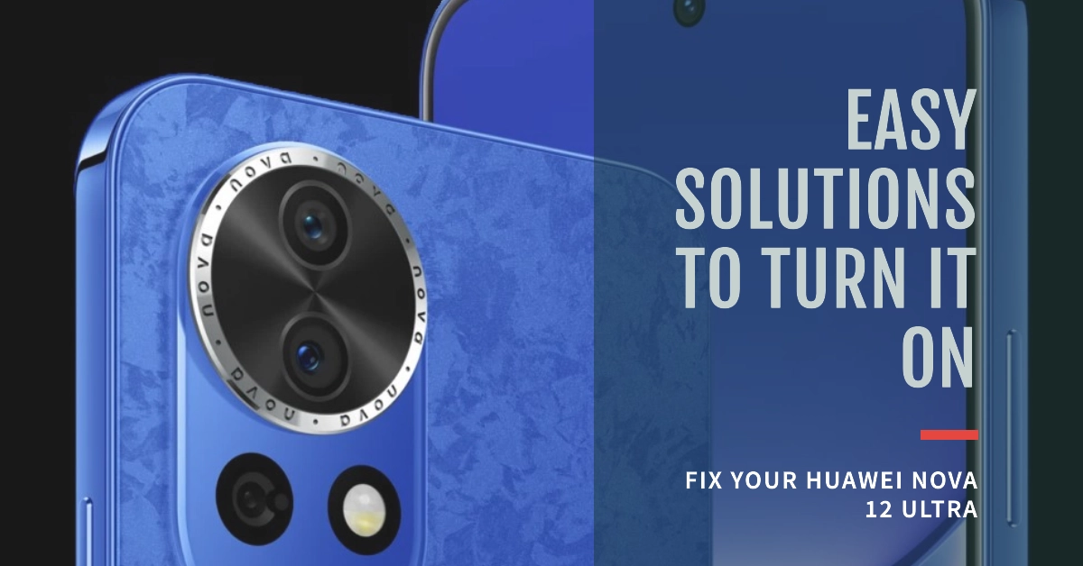 Huawei Nova 12 Ultra Won't Turn On? Try These Easy Fixes!