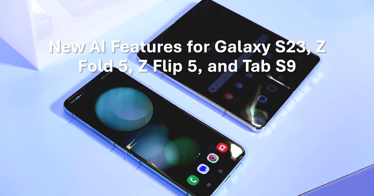 Galaxy AI Now Heading to S23 Series, Z Fold 5, Z Flip 5, and Tab S9: Expect New AI Features