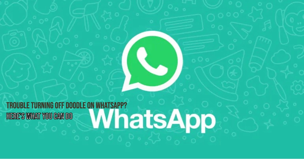 What To Do When Doodle Is Not Turning Off on WhatsApp