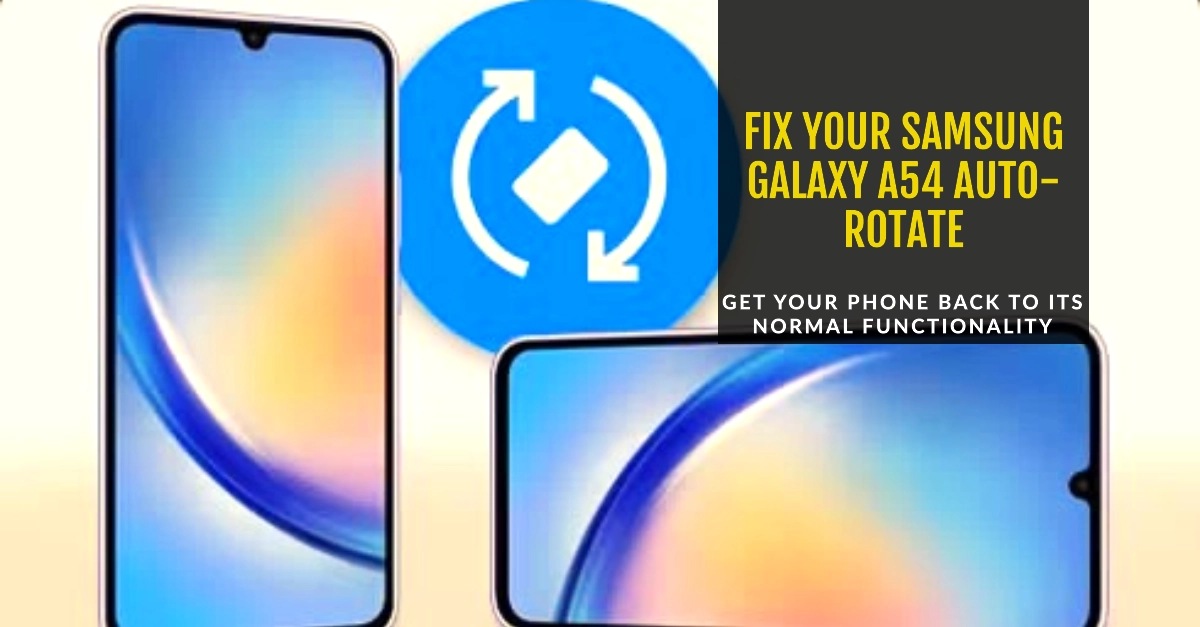 Samsung Galaxy A54 Auto-Rotate Not Working | Possible Causes and Solutions