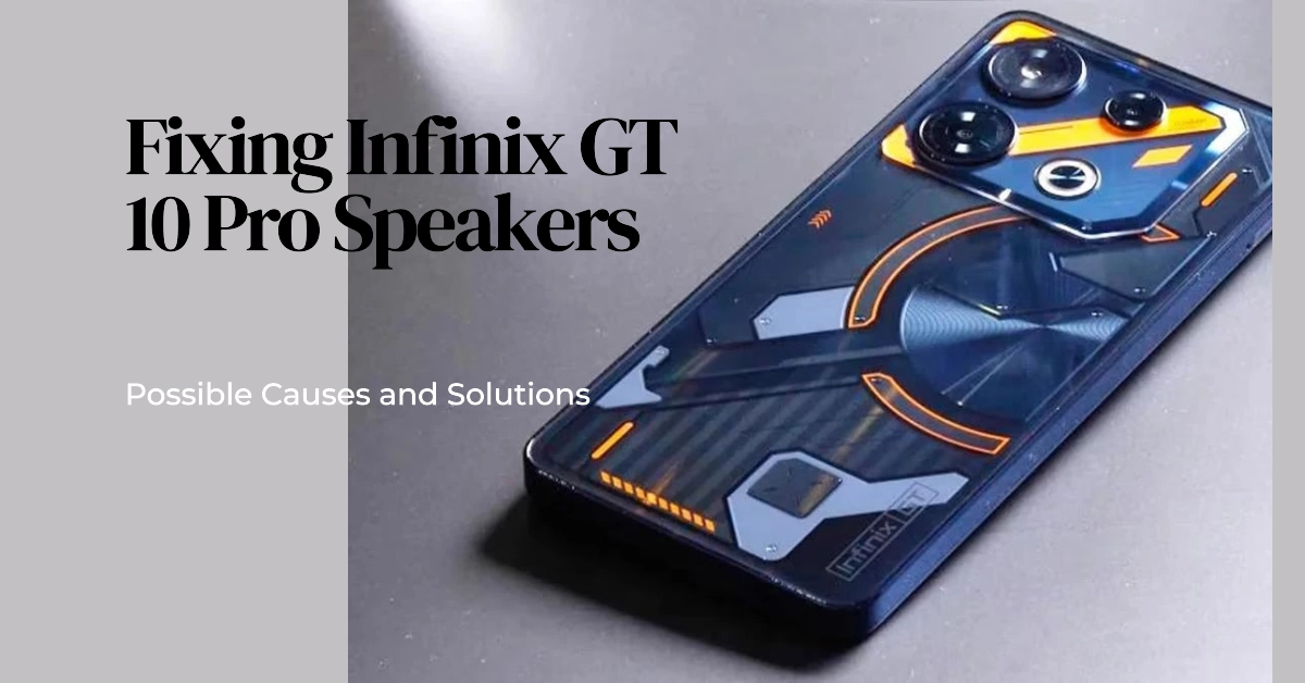 Infinix GT 10 Pro Speakers Not Working? Here are the Possible Causes and Solutions to Try