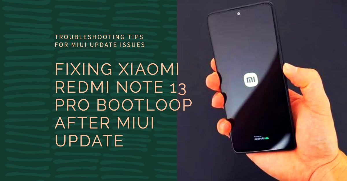 Why Does My Xiaomi Redmi Note 13 Pro Get Stuck on Bootloop after MIUI Update and How to Fix It?