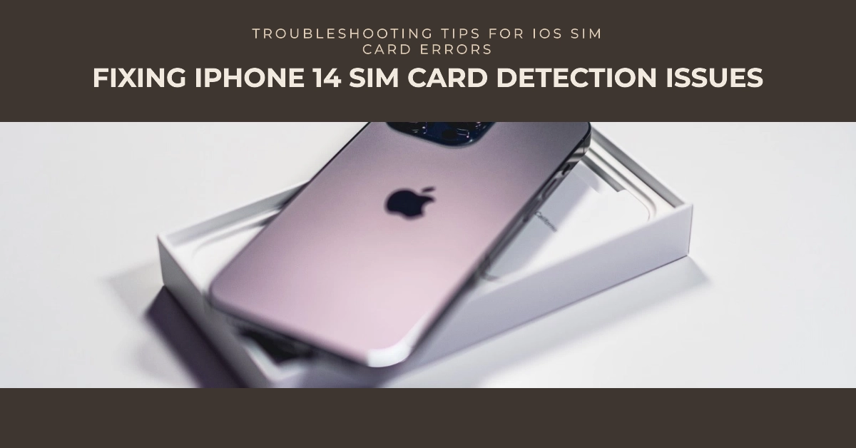 iPhone 14 Can't Detect SIM Card? Here's How to Fix It!