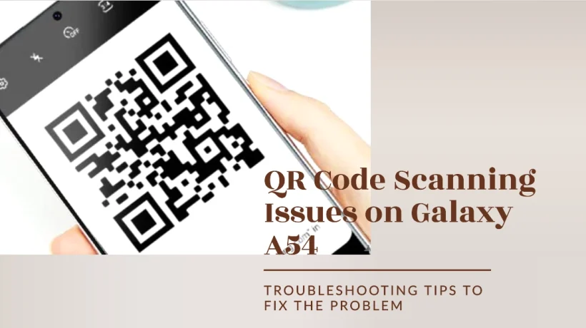 Why is My Galaxy A54 Camera Unable to Scan QR Codes and How to Fix It?