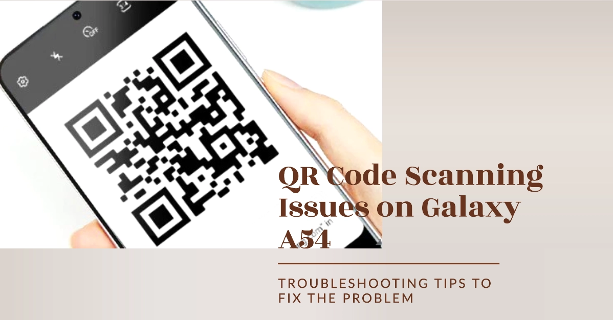 Why is My Galaxy A54 Camera Unable to Scan QR Codes and How to Fix It?