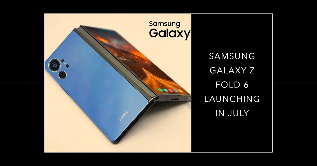 Samsung Galaxy Z Fold 6 will roll out officially in July