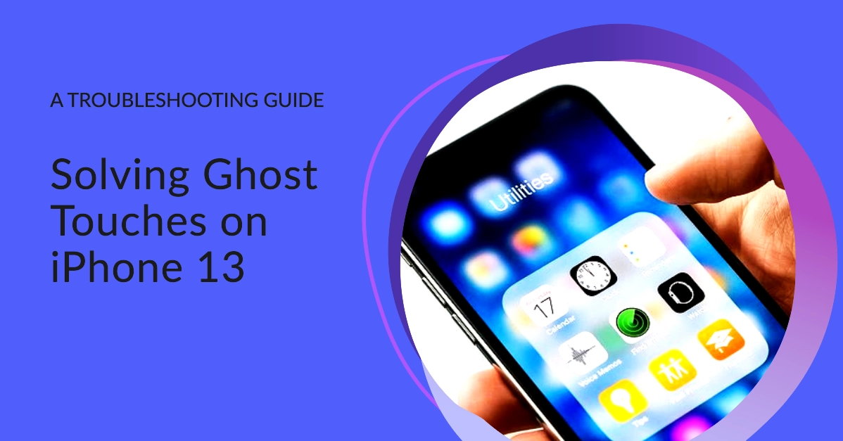 How to Deal with Ghost Touches on iPhone 13 | Troubleshooting Guide