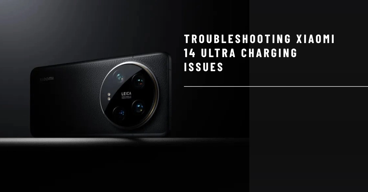 Xiaomi 14 Ultra Charging Issues (Causes and Solutions)